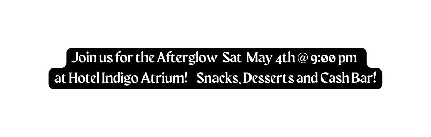 Join us for the Afterglow Sat May 4th 9 00 pm at Hotel Indigo Atrium Snacks Desserts and Cash Bar